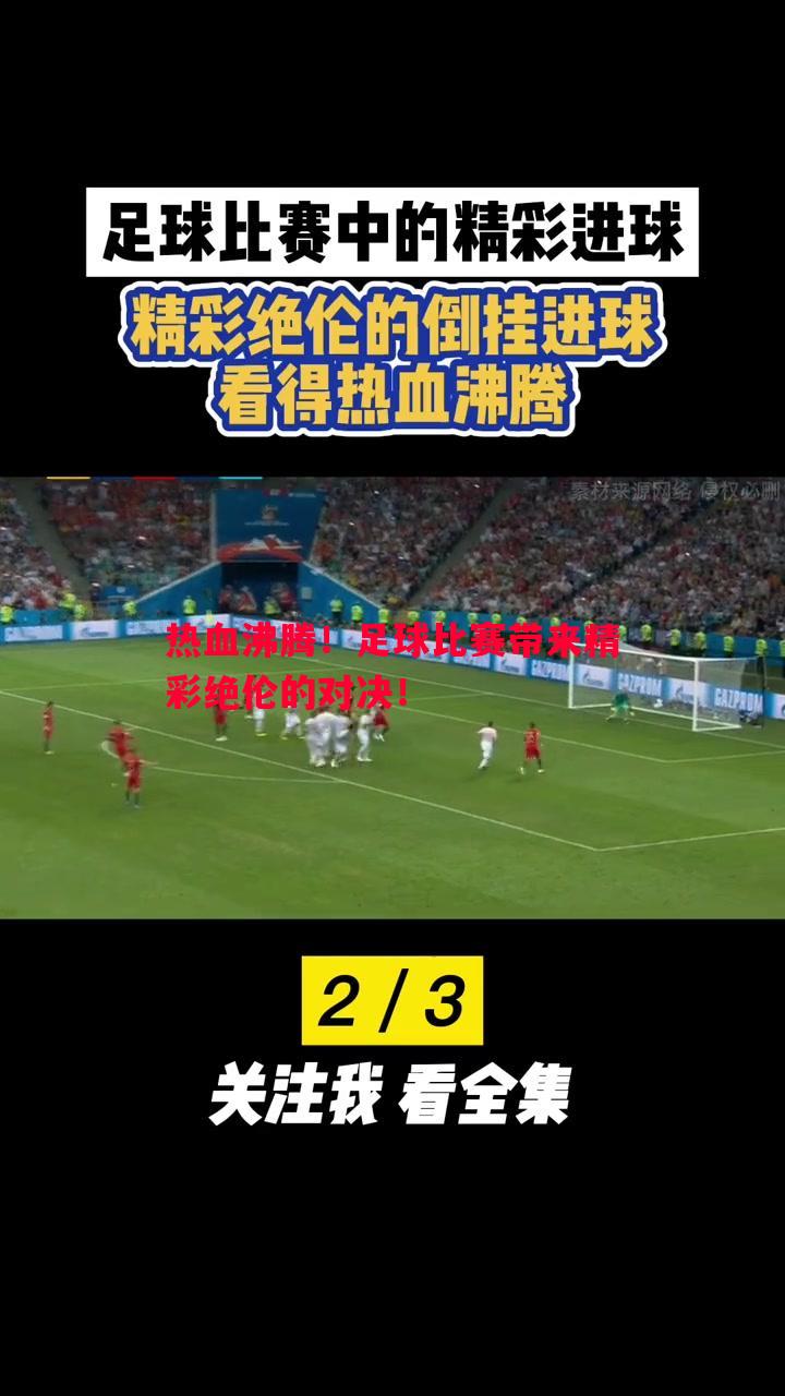 热血沸腾！足球比赛带来精彩绝伦的对决！