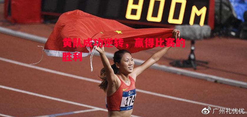 黄队成功逆转，赢得比赛的胜利