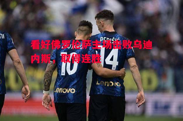 看好佛罗伦萨主场击败乌迪内斯，取得连胜