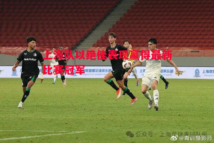 上海队以绝佳表现赢得最新比赛冠军