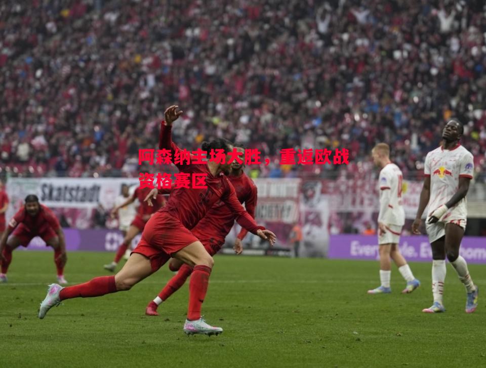 阿森纳主场大胜，重返欧战资格赛区