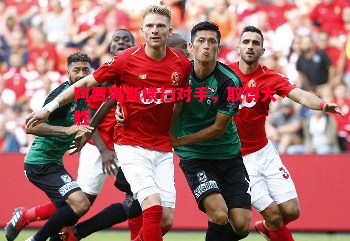 阿贾克斯横扫对手，取得大胜