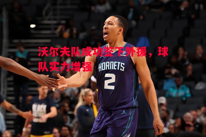 沃尔夫队成功签下外援，球队实力增强