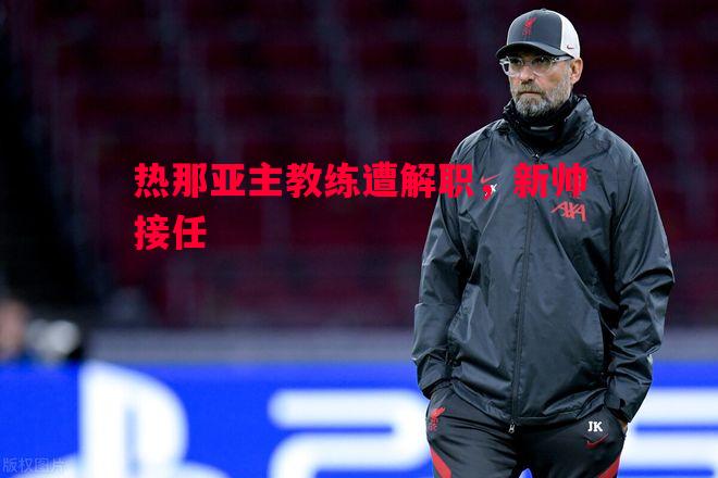 热那亚主教练遭解职，新帅接任