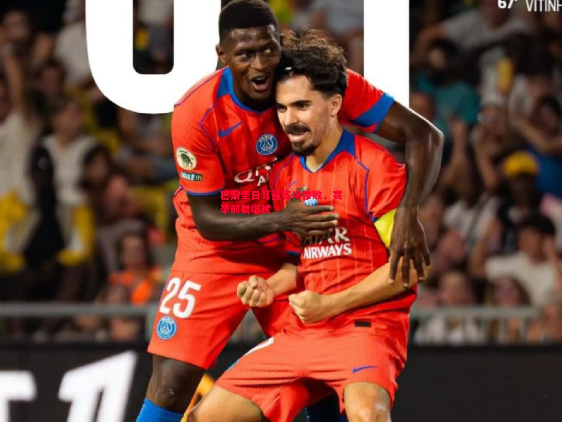 巴黎圣日耳曼客场惨败,赛季前景堪忧 巴黎圣日耳曼客场惨败,赛季前景堪忧