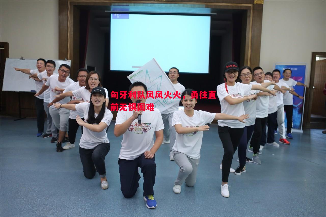 匈牙利队风风火火,勇往直前无惧困难 匈牙利队风风火火,勇往直前无惧困难