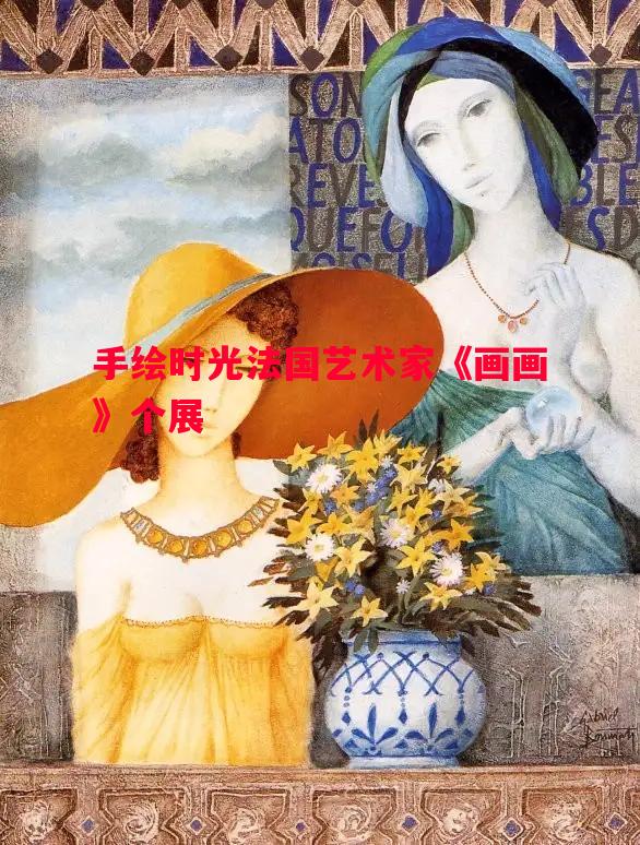 手绘时光法国艺术家《画画》个展