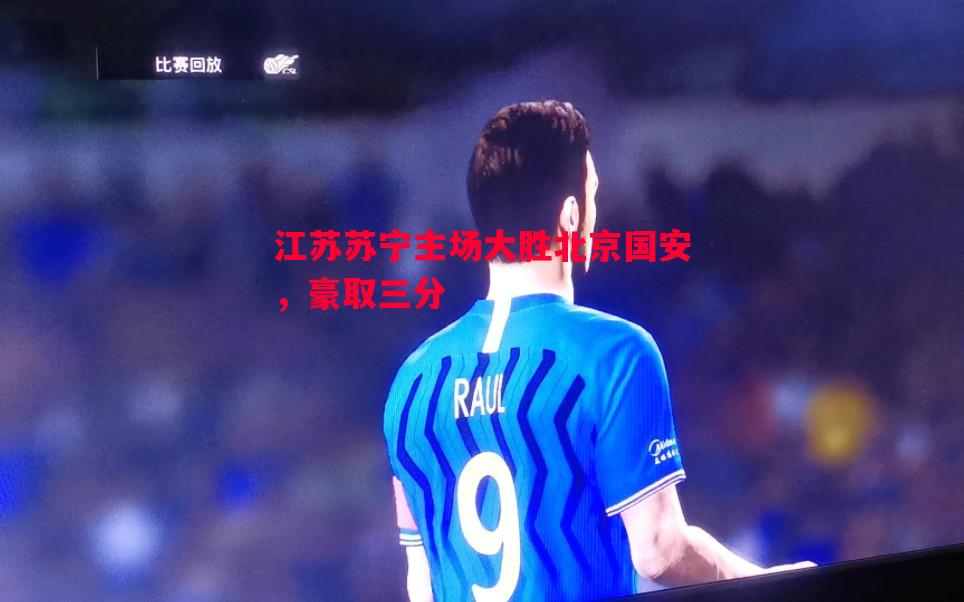 江苏苏宁主场大胜北京国安，豪取三分