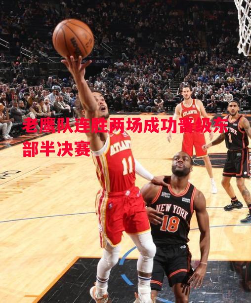 老鹰队连胜两场成功晋级东部半决赛