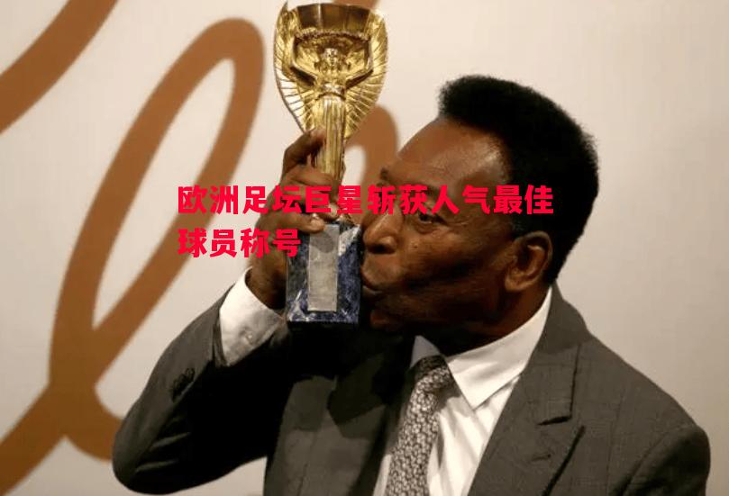 欧洲足坛巨星斩获人气最佳球员称号