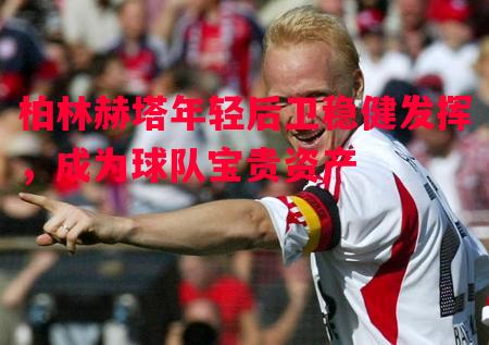 柏林赫塔年轻后卫稳健发挥，成为球队宝贵资产
