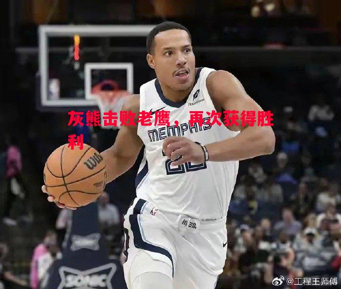 灰熊击败老鹰，再次获得胜利