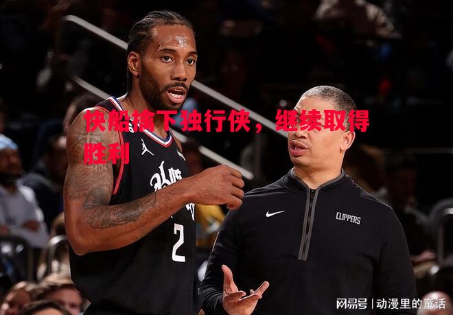 快船擒下独行侠，继续取得胜利