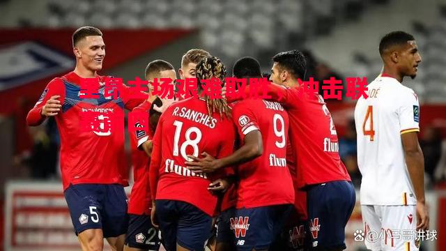 里昂主场艰难取胜，冲击联赛前四