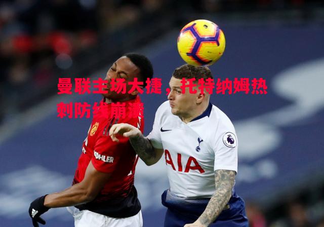 曼联主场大捷，托特纳姆热刺防线崩溃