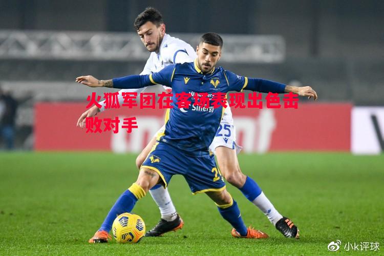 火狐军团在客场表现出色击败对手