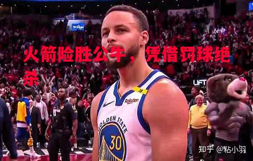 火箭险胜公牛，凭借罚球绝杀