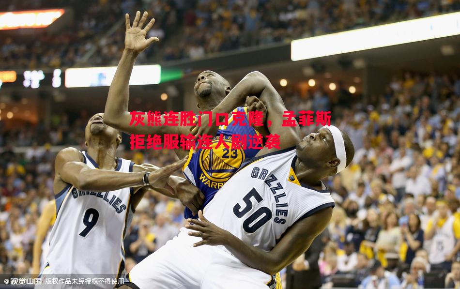 灰熊连胜门口克隆，孟菲斯拒绝服输连人剧逆袭